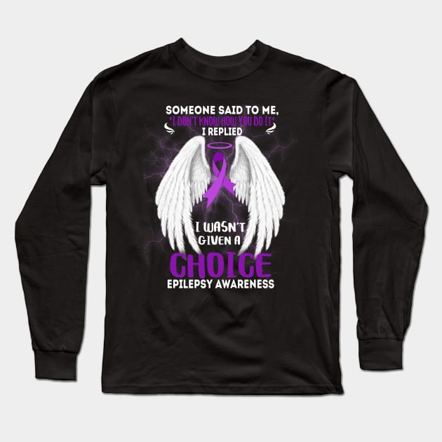 EPILEPSY AWARENESS I wasn't given a choice Long Sleeve T-Shirt by JerryCompton5879